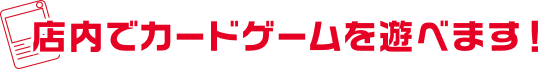 店内でカードゲームを遊べます！